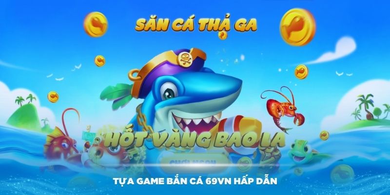 Khám phá nhiều tựa game bắn cá 69VN hấp dẫn nhất