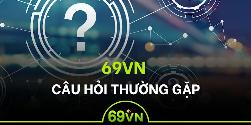 Câu hỏi thường gặp 69vn - Làm gì khi gặp trục trặc