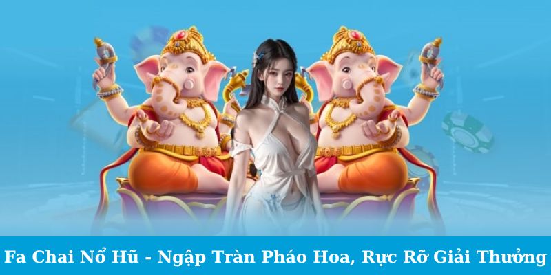 Tại sao nên chơi Fa Chai nổ hũ?